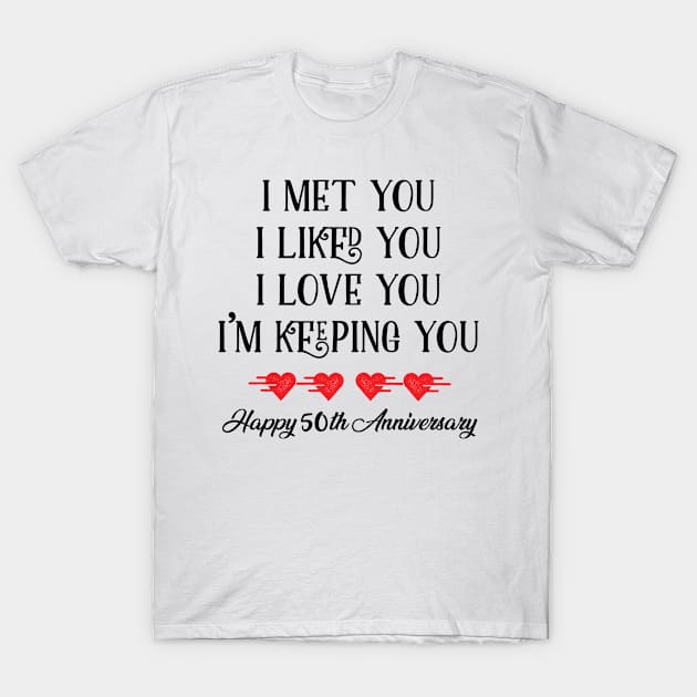 I Met You I Liked You I Love I'M Keeping You Happy 50th Anniversary T-Shirt by Saimarts